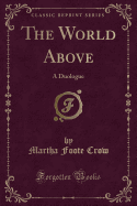 The World Above: A Duologue (Classic Reprint)