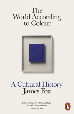 The World According to Colour: A Cultural History - Fox, James