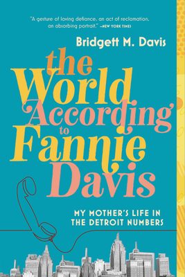 The World According to Fannie Davis: My Mother's Life in the Detroit Numbers - Davis, Bridgett M