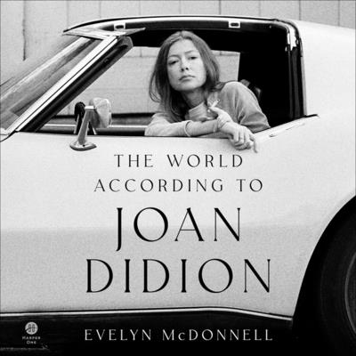 The World According to Joan Didion - McDonnell, Evelyn, and Huber, Hillary (Read by)