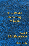 The World According to Luke Book I: My Life in Knots