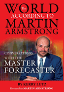 The World According to Martin Armstrong: Conversations with the Master Forecaster