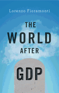 The World After GDP: Politics, Business and Society in the Post Growth Era