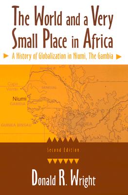 The World and a Very Small Place in Africa: A History of Globalization in Niumi, the Gambia, Second Edition - Wright, Donald R