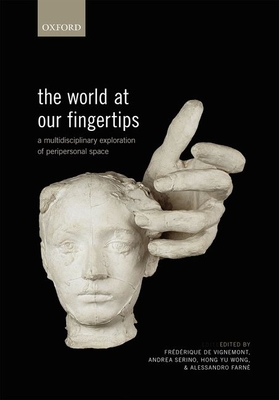 The World at Our Fingertips: A Multidisciplinary Exploration of Peripersonal Space - de Vignemont, Frdrique (Editor), and Serino, Andrea (Editor), and Wong, Hong Yu (Editor)