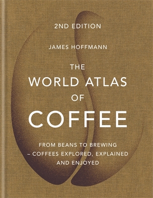 The World Atlas of Coffee: 2nd edition - Hoffmann, James