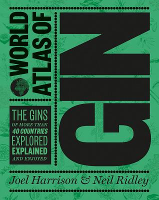The World Atlas of Gin: Explore the gins of more than 50 countries - Harrison, Joel, and Ridley, Neil