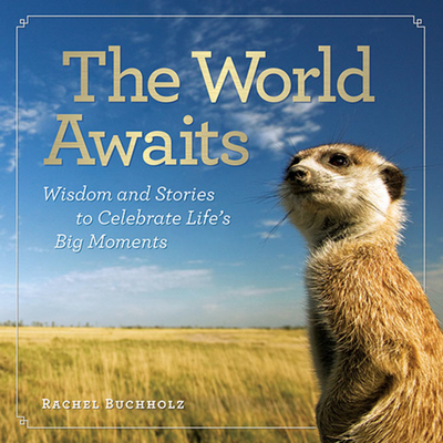 The World Awaits: Wisdom and Stories to Celebrate Life's Big Moments - Buchholz, Rachel