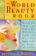 The World Beauty Book: How We Can All Look and Feel Wonderful Using the Natural Beauty Secrets of Women of Color