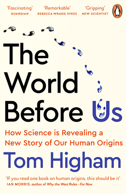 The World Before Us: How Science is Revealing a New Story of Our Human Origins - Higham, Tom