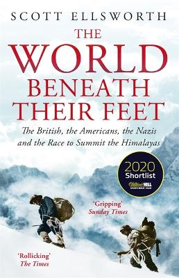 The World Beneath Their Feet: The British, the Americans, the Nazis and the Race to Summit the Himalayas - Ellsworth, Scott