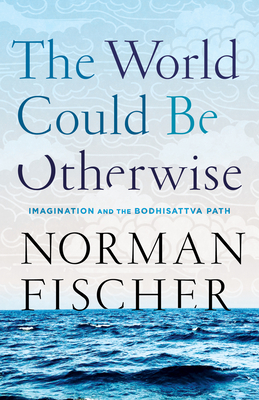 The World Could Be Otherwise: Imagination and the Bodhisattva Path - Fischer, Norman