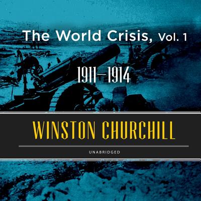 The World Crisis, Vol. 1 Lib/E: 1911-1914 - Churchill, Winston, and Rudnicki, Stefan (Read by), and Newth, Tom (Director)