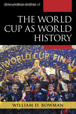 The World Cup as World History - Bowman, William D