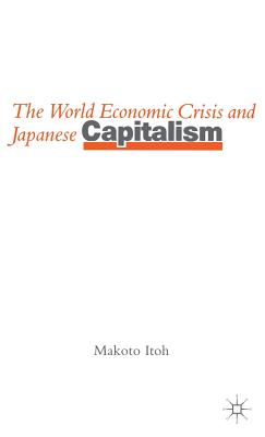 The World Economic Crisis and Japanese Capitalism - Itoh, Makoto