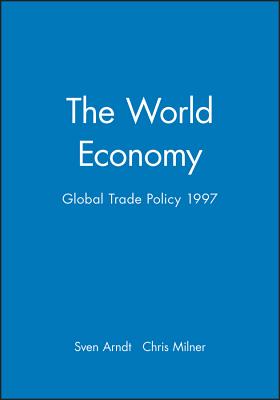 The World Economy: Global Trade Policy 1997 - Arndt, Sven (Editor), and Milner, Chris (Editor)