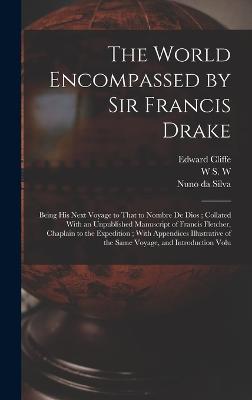 The World Encompassed by Sir Francis Drake: Being his Next Voyage to That to Nombre de Dios; Collated With an Unpublished Manuscript of Francis Fletcher, Chaplain to the Expedition; With Appendices Illustrative of the Same Voyage, and Introduction Volu - Cooke, John, and Pretty, Francis, and Drake, Francis