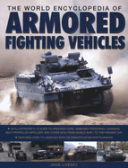 The World Encyclopedia of Armored Fighting Vehicles: An Illustrated A-Z Guide to Armored Cars, Armored Personnel Carriers, Self-Propelled Artillery and Other AFVs from World War I to the Present Day