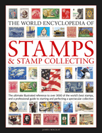 The World Encyclopedia of Stamps and Stamp Collecting: The Ultimate Illustrated Reference to Over 3000 of the World's Best Stamps, and a Professional Guide to Starting and Perfecting a Spectacular Collection