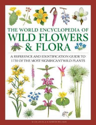 The World Encyclopedia of Wild Flowers & Flora: A Reference and Identification Guide to 1730 of the World's Most Significant Wild Plants - Lavelle, Mick, and Walters, Martin