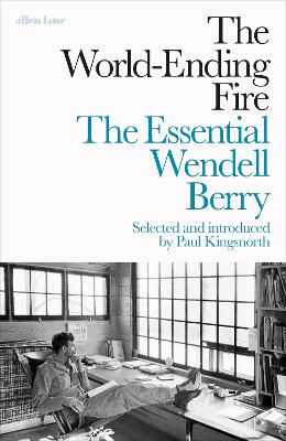 The World-Ending Fire: The Essential Wendell Berry - Berry, Wendell