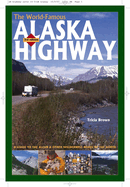 The World-Famous Alaska Highway: A Guide to the Alcan & Other Wilderness Roads of the North