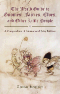 The World Guide to Gnomes, Fairies, Elves, and Other Little People - Keightley, Thomas