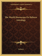 The World Horoscope Or Hebrew Astrology