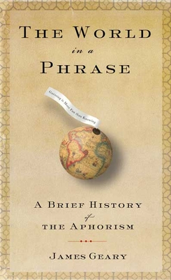 The World in a Phrase: A Brief History of the Aphorism - Geary, James