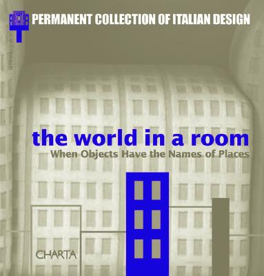 The World in a Room: When Objects Have the Names of Places - Annicchiarico, Silvana (Editor), and Ciorra, Pippo (Text by)