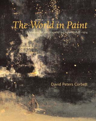 The World in Paint: Modern Art and Visuality in England, 1848-1914 - Corbett, David Peters