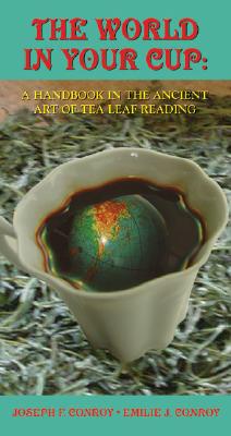 The World in Your Cup: A Handbook in the Ancient Art of Tea Leaf Reading - Conroy, Joseph F, and Conroy, Emilie J