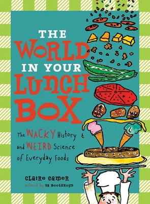 The World in Your Lunch Box: The Wacky History and Weird Science of Everyday Foods - Eamer, Claire