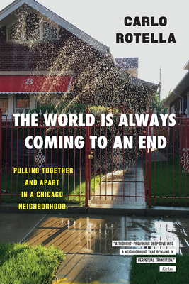 The World Is Always Coming to an End: Pulling Together and Apart in a Chicago Neighborhood - Rotella, Carlo