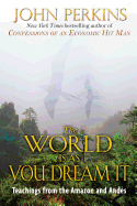 The World Is as You Dream It: Teachings from the Amazon and Andes