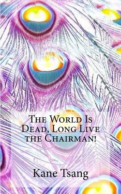 The World Is Dead, Long Live the Chairman! - Tsang, Kane, and Harris, Erin (Editor)