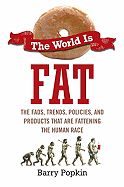 The World Is Fat: The Fads, Trends, Policies, and Products That Are Fatteningthe Human Race