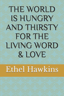 The World Is Hungry and Thirsty for the Living Word & Love