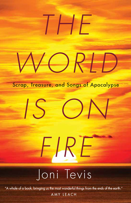 The World Is on Fire: Scrap, Treasure, and Songs of Apocalypse - Tevis, Joni