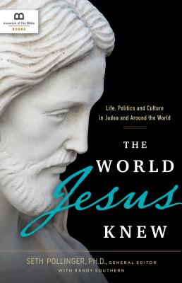 The World Jesus Knew: Life, Politics, and Culture in Judea and Around the World - Museum of the Bible Books (Creator), and Polinger, Seth, PhD, and Southern, Randy (Contributions by)