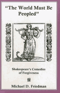 The World Must Be Peopled: Shakespeare's Comedies of Forgiveness - Friedman, Michael D