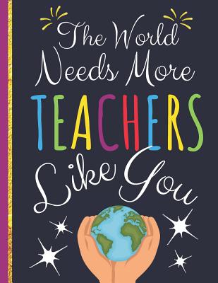 The World Needs More Teachers Like You: Teachers Journal: Perfect Appreciation, Teacher Retirement Gifts (College Ruled Notebook) - Happy Journaling, Happy