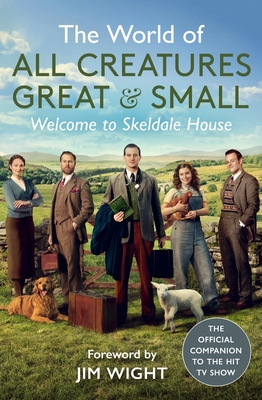 The World of All Creatures Great & Small: Welcome to Skeldale House - Small, All Creatures Great and, and Wight, Jim (Contributions by)