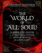 The World of All Souls: A Complete Guide to A Discovery of Witches, Shadow of Night and The Book of Life