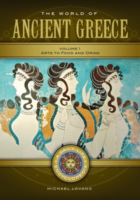 The World of Ancient Greece: A Daily Life Encyclopedia [2 volumes] - Lovano, Michael