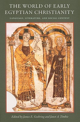 The World of Early Egyptian Christianity: Language, Literature, and Social context - Goehring, James E (Editor), and Timbie, Janet A (Editor)