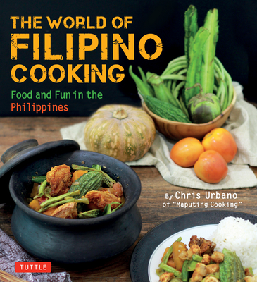 The World of Filipino Cooking: Food and Fun in the Philippines by Chris Urbano of 'Maputing Cooking' (Over 90 Recipes) - Urbano, Chris