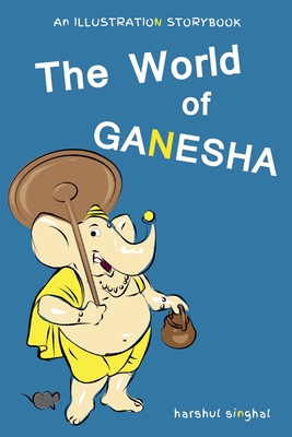 The World of Ganesha: Our Beloved Elephant God - Singhal, Harshul