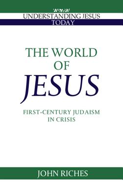 The World of Jesus: First-Century Judaism in Crisis - Riches, John