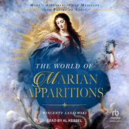 The World of Marian Apparitions: Mary's Appearances and Messages from Fatima to Today